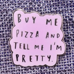 Buy Me Pizza And Tell Me I'm Pretty Enamel Pin