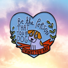 Be The Person That Your Dog Things You Are Enamel Pin