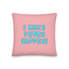 I Make Fetch Happen! Pillow