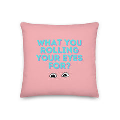 What You Rolling Your Eyes For? Pillow