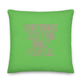 Emotions Are For Ugly People Pillow