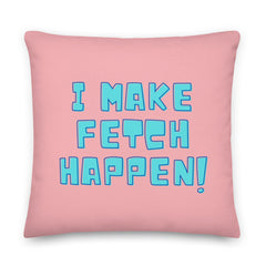 I Make Fetch Happen! Pillow
