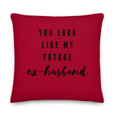 You Look Like My Future Ex-husband Pillow