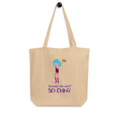 Because I Am What? Sickening! Eco Tote Bag