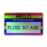 Hello My Pronouns Are Fluid. So Ask. Holographic Stickers