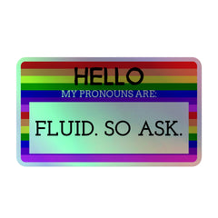 Hello My Pronouns Are Fluid. So Ask. Holographic Stickers