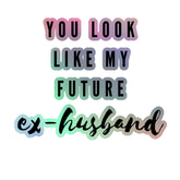 You Look Like My Future Ex-Husband Holographic Stickers