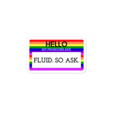 Hello My Pronouns Are Fluid. So Ask. Bubble-Free Stickers