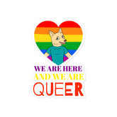 We Are Here And We Are Queer Bubble-Free Stickers