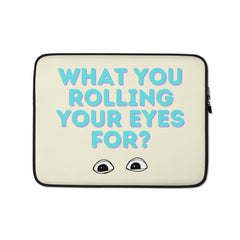 What You Rolling Your Eyes For?  Laptop Sleeve