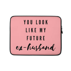 You Look Like My Future Ex-Husband Laptop Sleeve