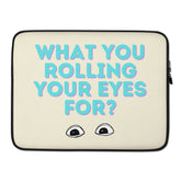 What You Rolling Your Eyes For? Laptop Sleeve