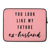 You Look Like My Future Ex-Husband Laptop Sleeve