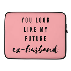 You Look Like My Future Ex-Husband Laptop Sleeve