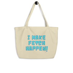 I Make Fetch Happen! Large Organic Tote Bag