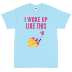 I Woke Up Like This T-Shirt