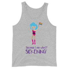 Because I Am What? Sickening! Unisex Tank Top