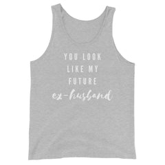 You Look Like My Future Ex-Husband Unisex Tank Top