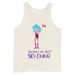 Because I Am What? Sickening! Unisex Tank Top