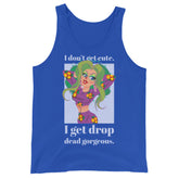 I Get Drop Dead Gorgeous Unisex Tank Top