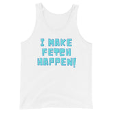 I Make Fetch Happen! Unisex Tank Top