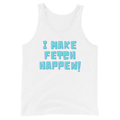 I Make Fetch Happen! Unisex Tank Top