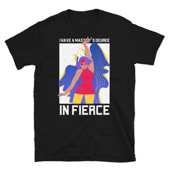 Master's Degree In Fierce T-Shirt