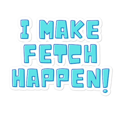 I Make Fetch Happen! Bubble-Free Stickers