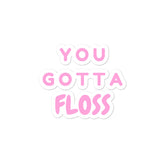 You Gotta Floss Bubble-Free Stickers