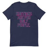Emotions Are For Ugly People T-Shirt