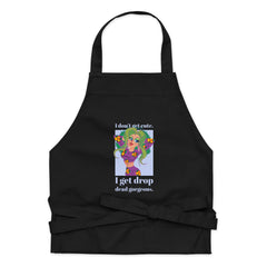 I Get Drop Dead Gorgeous Organic Cotton Apron