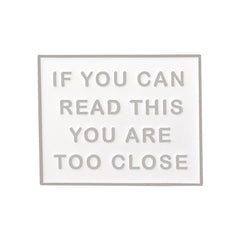 If You Can Read This You Are Too Close Enamel Pin