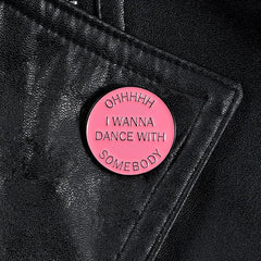 Oh I Wanna Dance With Somebody Enamel Pin