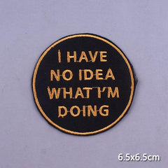 I Have No Idea What I'm Doing Iron On Embroidered Patch