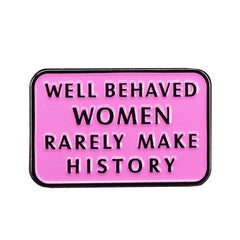 Well Behaved Women Rarely Make History Enamel Pin