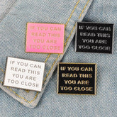 If You Can Read This You Are Too Close Enamel Pin