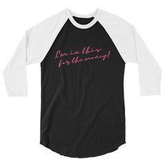 I'm In This For The Money 3/4 Sleeve Raglan Shirt