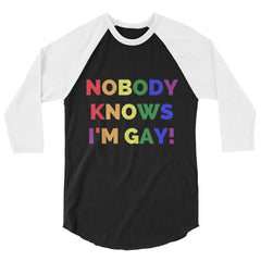Nobody Knows I'm Gay! 3/4 Sleeve Raglan Shirt