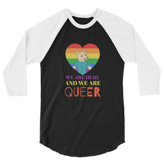 We Are Here And We Are Queer 3/4 Sleeve Raglan Shirt