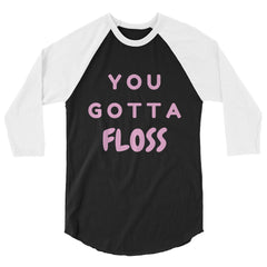 You Gotta Floss 3/4 Sleeve Raglan Shirt