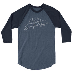 I Can't Even Think Straight 3/4 Sleeve Raglan Shirt