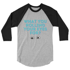What You Rolling Your Eyes For? 3/4 Sleeve Raglan Shirt