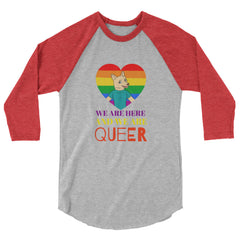 We Are Here And We Are Queer 3/4 Sleeve Raglan Shirt
