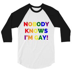 Nobody Knows I'm Gay! 3/4 Sleeve Raglan Shirt