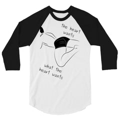 The Heart Wants What The Heart Wants 3/4 Sleeve Raglan Shirt