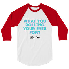What You Rolling Your Eyes For? 3/4 Sleeve Raglan Shirt