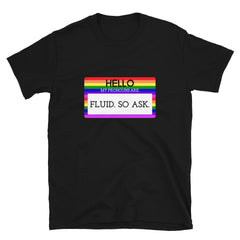 Hello My Pronouns Are Fluid. So Ask. T-Shirt