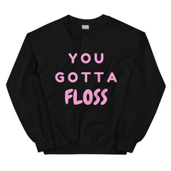 You Gotta Floss Unisex Sweatshirt