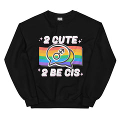 2 Cute 2 Be Cis Unisex Sweatshirt