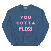 You Gotta Floss Unisex Sweatshirt